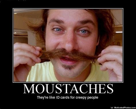 That is one great moustache... | Motivational posters, Creepy people, Funny memes