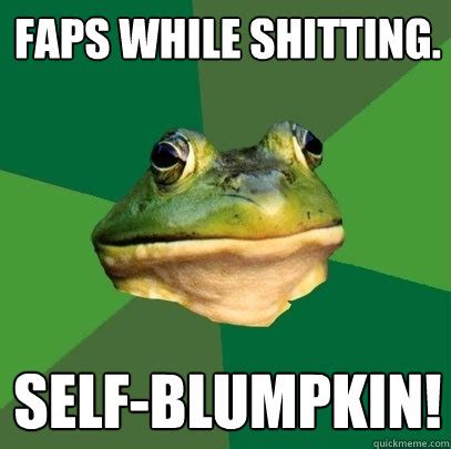 Faps while shitting. self-blumpkin! - Foul Bachelor Frog - quickmeme