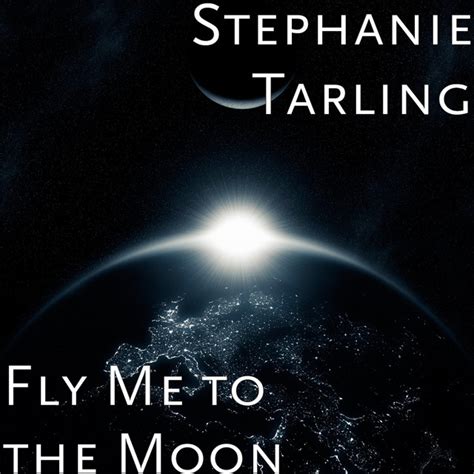 Fly Me to the Moon - song and lyrics by Stephanie Tarling | Spotify