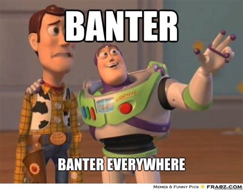 banter banter everywhere - Buzzlightyear - quickmeme