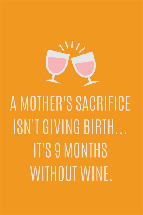 a mother's sacrifice isn't giving birth it's 9 months without wine