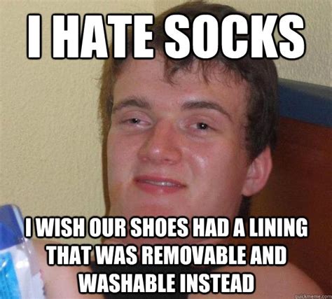 I hate socks I wish our shoes had a lining that was removable and washable instead - 10 Guy ...