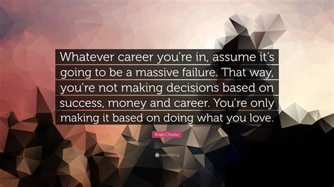 Brian Chesky Quote: “Whatever career you’re in, assume it’s going to be a massive failure. That ...