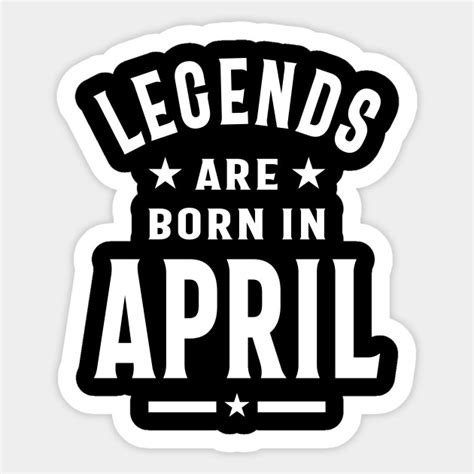 April Birthday Gift Legends Are Born In April - Born In April - Sticker | TeePublic