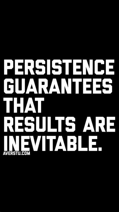 Persistence guarantees that results are inevitable. Motivational Quotes ...