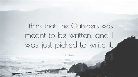 S. E. Hinton Quote: “I think that The Outsiders was meant to be written ...