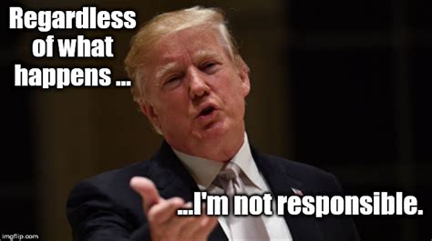 I take no responsibility meme - trump 2020 | Rumor Theory