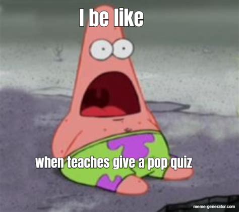 I be like when teaches give a pop quiz - Meme Generator