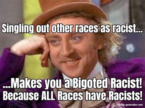 singling out other races - Meme Generator