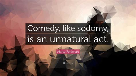 Marty Feldman Quote: “Comedy, like sodomy, is an unnatural act.”