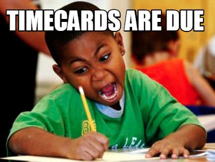 Meme Creator - Funny Timecards are due Meme Generator at MemeCreator.org!