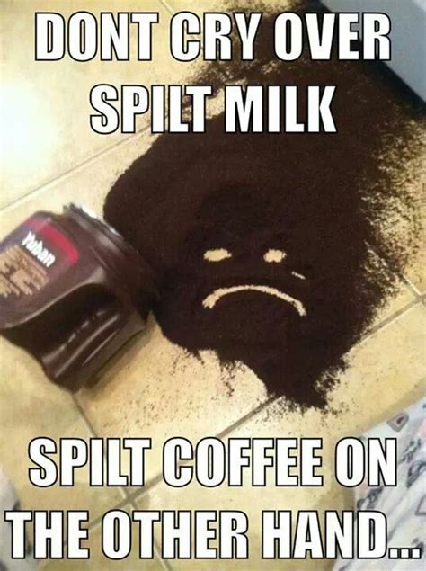 Say no to spilt coffee... لا تبكي على اللبن المسكوب ،،، أسكب عليه القهوة !! | Coffee humor ...