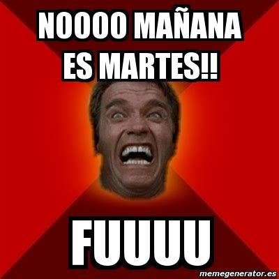 Meme Arnold - noooo maÃ±ana es martes!! fuuuu - 87169