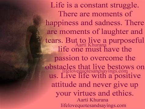 Life is a constant struggle. There are moments of happiness and sadness. There are moments of ...