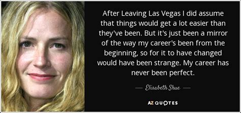 Elisabeth Shue quote: After Leaving Las Vegas I did assume that things would...