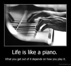 Life is like a piano.What you get out of it depends on how you play it. / demotivation posters ...