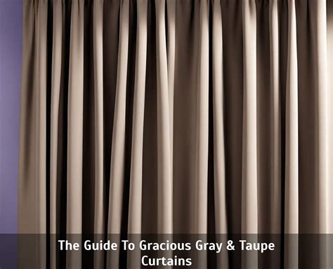 The Guide To Gracious Gray & Taupe Curtains - Vassar Chamber