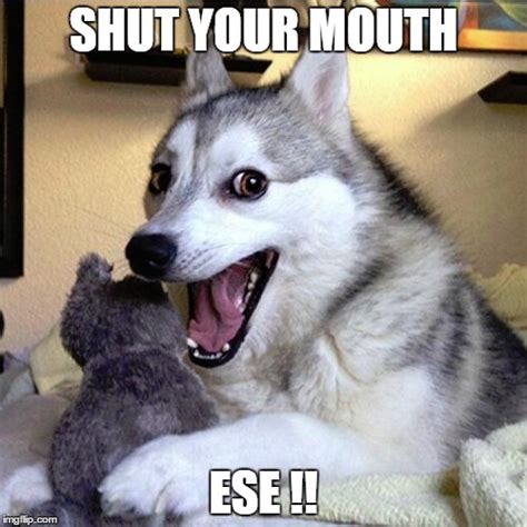 shut your mouth ese - Imgflip