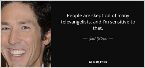 Joel Osteen quote: People are skeptical of many televangelists, and I'm ...