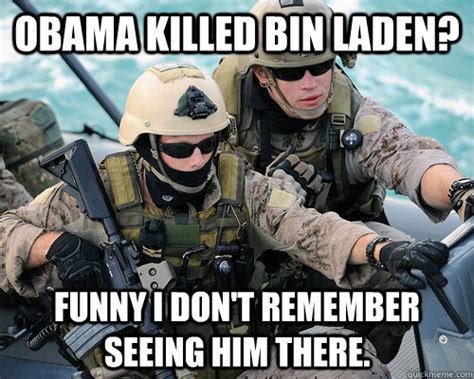 Obama killed Bin Laden? Funny I don't remember seeing him there. - Unimpressed Navy SEAL - quickmeme