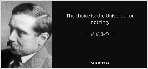 H. G. Wells quote: The choice is: the Universe...or nothing.