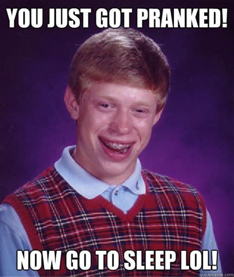 you just got pranked! now go to sleep lol! - Bad Luck Brian - quickmeme