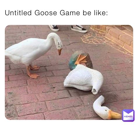 Untitled Goose Game be like: | @Ace_Gam1ng | Memes