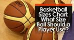 Basketball Sizes Chart: What Size Ball Should a Player Use?