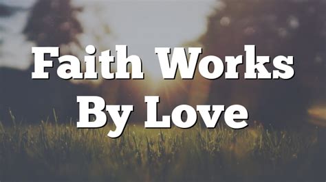 Faith Works By Love | Pentecostal Theology