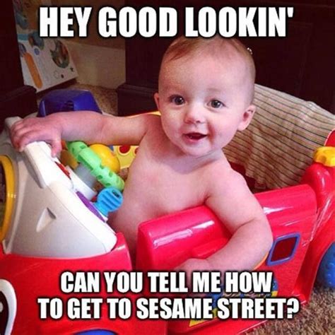 Hey good lookin' can you tell me how to get to Sesame Street? | Funny babies, Funny baby memes ...