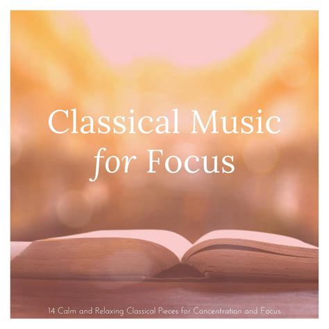 Classical Music for Focus: 14 Calm and Relaxing Classical Pieces for Concentration and Focus ...