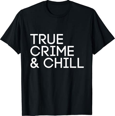 Amazon.com: True Crime and Chill Tshirt T-Shirt : Clothing, Shoes & Jewelry