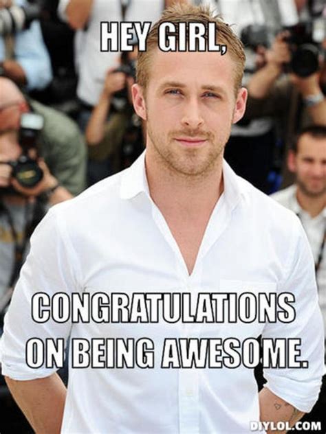 resized_ryan-gosling-meme-generator-hey-girl-congratulations-on-being-awesome-508127.jpg 599×800 ...