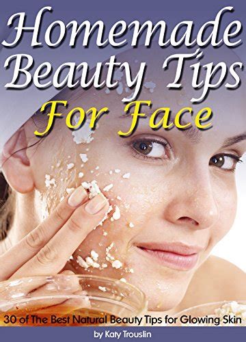 Homemade Beauty Tips For Face: 30 of The Best Natural Beauty Tips for Glowing Skin - Kindle ...