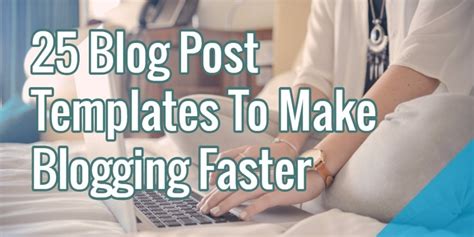 25 Blog Post Templates To Make Blogging Faster