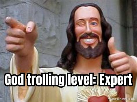 God trolling level: Expert - Meme Generator