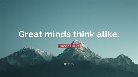 Simone Elkeles Quote: “Great minds think alike.”