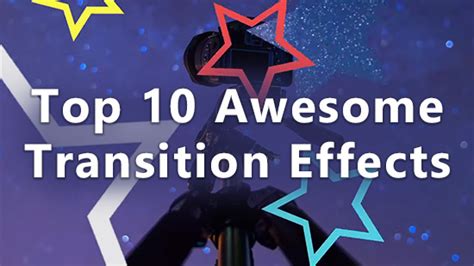 Top Ten Awesome Transition Effects to Add to Your Next Video