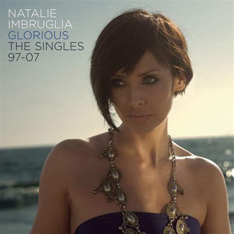 Natalie Imbruglia - Glorious: The Singles 97-07 Lyrics and Tracklist ...