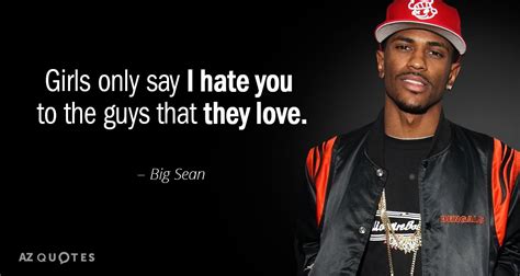 Big Sean quote: Girls only say I hate you to the guys that...