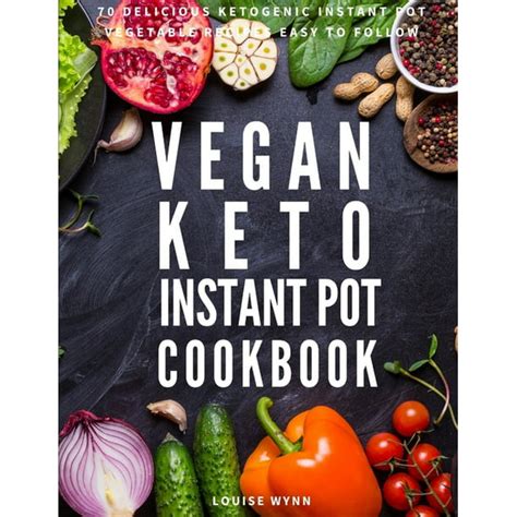 Vegan Keto Instant Pot Cookbook: 70 Delicious Ketogenic Instant Pot Vegetable Recipes Easy to ...