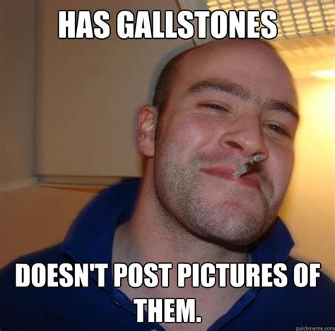 Has Gallstones Doesn't Post Pictures of them. - Misc - quickmeme