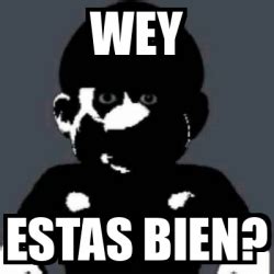 Meme Personalizado - wEY ESTAS BIEN? - 32361257