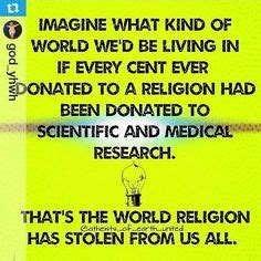 It upsetting to realize how many people all over the world are still religious in some way ...