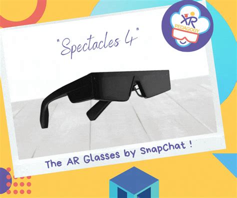 Spectacles 4: Augmented reality glasses by SnapChat - XR PEDAGOGY