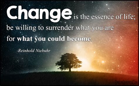 Change is the essence of life; be willing to surrender what you are for ...