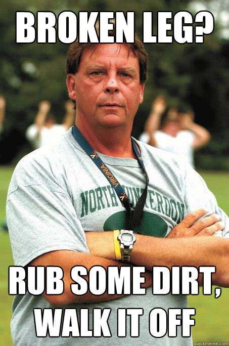 broken leg? rub some dirt, walk it off - Sadistic Football Coach - quickmeme