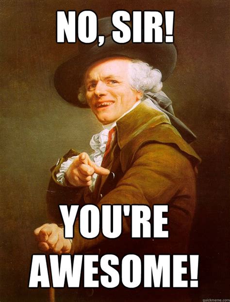 NO, SIR! You're Awesome! - Joseph Ducreux - quickmeme