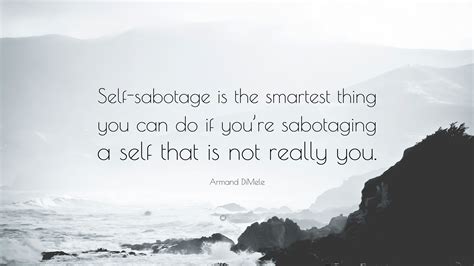 Armand DiMele Quote: “Self-sabotage is the smartest thing you can do if ...