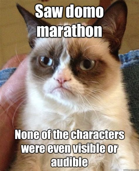 Saw domo marathon None of the characters were even visible or audible - Grumpy Cat - quickmeme